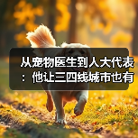 从宠物医生到人大代表：他让三四线城市也有了高品质宠物医疗服务(图4)