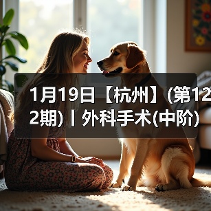 1月19日【杭州】(第122期)丨外科手术(中阶)实战班，2人/组提供一猫一狗，实操超多！(图4)