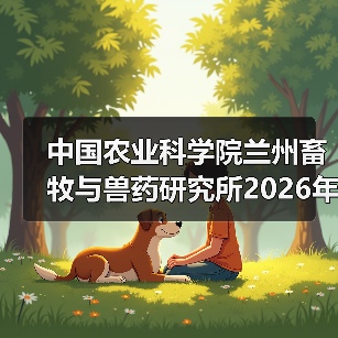 中国农业科学院兰州畜牧与兽药研究所2026年度招聘公示(图4)