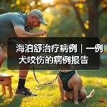 海泊舒治疗病例 | 一例犬咬伤的病例报告 - 新生家伴