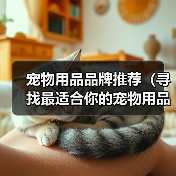 宠物用品品牌推荐（寻找最适合你的宠物用品品牌，关爱你的小伙伴）(图4)