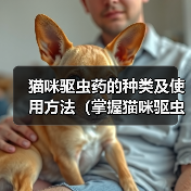 猫咪驱虫药的种类及使用方法（掌握猫咪驱虫药的选择和使用，让爱宠远离寄生虫侵害）(图4)