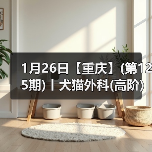 1月26日【重庆】(第125期)丨犬猫外科(高阶)班！含SUB(人人可实操)、乳糜胸等技术！(图1)