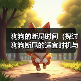狗狗的断尾时间（探讨狗狗断尾的适宜时机与注意事项）(图3)