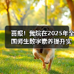 喜报!我院在2025年全国师生数字素养提升实践活动中荣获“标杆作品”!(图2) 喜报!我院在2025年全国师生数字素养提升实践活动中荣获“标杆作品”!(图2)