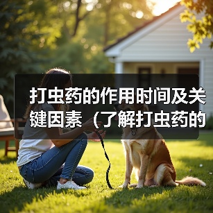 打虫药的作用时间及关键因素(了解打虫药的起作用时间有助于治疗寄生虫感染)(图2) 打虫药的作用时间及关键因素(了解打虫药的起作用时间有助于治疗寄生虫感染)(图2)