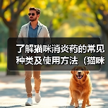 了解猫咪消炎药的常见种类及使用方法(猫咪消炎药对猫咪健康的重要性及使用注意事项)(图2) 了解猫咪消炎药的常见种类及使用方法(猫咪消炎药对猫咪健康的重要性及使用注意事项)(图2)