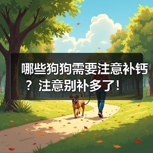 哪些狗狗需要注意补钙？注意别补多了！ - 新生家伴