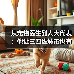 从宠物医生到人大代表：他让三四线城市也有了高品质宠物医疗服务 - 新生家伴