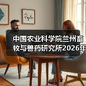 中国农业科学院兰州畜牧与兽药研究所2026年度招聘公示 - 新生家伴