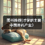 图书推荐|才学鹏主编《中国兽药产业》(图2)
