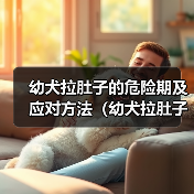 幼犬拉肚子的危险期及应对方法(幼犬拉肚子的时间节点与关键阶段,养犬人必须掌握)(图2) 幼犬拉肚子的危险期及应对方法(幼犬拉肚子的时间节点与关键阶段,养犬人必须掌握)(图2)