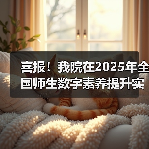 喜报!我院在2025年全国师生数字素养提升实践活动中荣获“标杆作品”!(图4) 喜报!我院在2025年全国师生数字素养提升实践活动中荣获“标杆作品”!(图4)