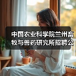 中国农业科学院兰州畜牧与兽药研究所招聘公告(图3)