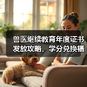 兽医继续教育年度证书发放攻略，学分兑换福利来袭！ - 辰飞雨新生家伴