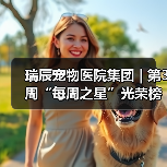 瑞辰宠物医院集团 | 第3周“每周之星”光荣榜(图4) 瑞辰宠物医院集团 | 第3周“每周之星”光荣榜(图4)
