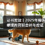 证书发放丨2025年兽医继续教育联合体年度证书正式发放啦！ - 辰飞雨新生家伴