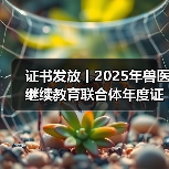 证书发放丨2025年兽医继续教育联合体年度证书正式发放啦!(图4) 证书发放丨2025年兽医继续教育联合体年度证书正式发放啦!(图4)