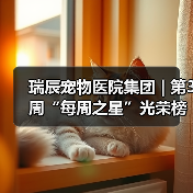 瑞辰宠物医院集团 | 第3周“每周之星”光荣榜(图4) 瑞辰宠物医院集团 | 第3周“每周之星”光荣榜(图4)