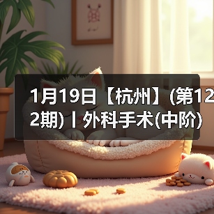 1月19日【杭州】(第122期)丨外科手术(中阶)实战班，2人/组提供一猫一狗，实操超多！(图4)
