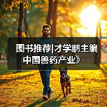 图书推荐|才学鹏主编《中国兽药产业》(图3)