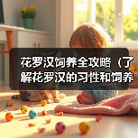 花罗汉饲养全攻略（了解花罗汉的习性和饲养