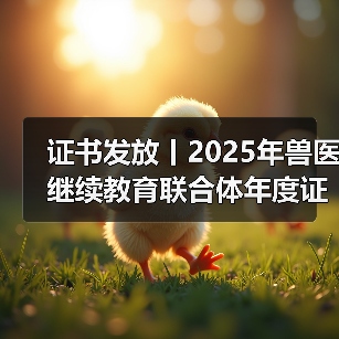 证书发放丨2025年兽医继续教育联合体年度证书正式发放啦!(图1) 证书发放丨2025年兽医继续教育联合体年度证书正式发放啦!(图1)