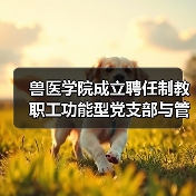 兽医学院成立聘任制教职工功能型党支部与管理委员会(图3) 兽医学院成立聘任制教职工功能型党支部与管理委员会(图3)