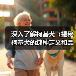 深入了解柯基犬(揭秘柯基犬的纯种定义和品种特色)(图3) 深入了解柯基犬(揭秘柯基犬的纯种定义和品种特色)(图3)