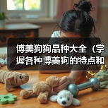 博美狗狗品种大全（掌握各种博美狗的特点和习性，选一只最适合你的小伙伴）(图4)