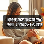 揭秘狗狗不停添嘴巴的原因(了解为什么狗狗会不断舔嘴巴,如何应对)(图2) 揭秘狗狗不停添嘴巴的原因(了解为什么狗狗会不断舔嘴巴,如何应对)(图2)