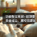 功能型党支部+管理委员会成立,高校党建如何提升治理效能?(图4) 功能型党支部+管理委员会成立,高校党建如何提升治理效能?(图4)