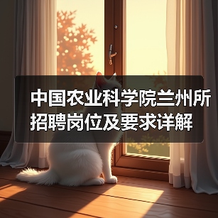 中国农业科学院兰州所招聘岗位及要求详解 - 辰飞雨新生家伴