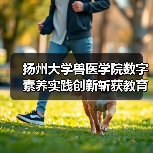 扬州大学兽医学院数字素养实践创新斩获教育部标杆作品(图4)