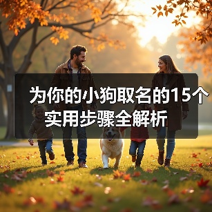 为你的小狗取名的15个实用步骤全解析 - 辰飞雨新生家伴