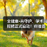 全健康·共守护，学术岗招聘正式启动！你准备好了吗？(图2)
