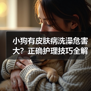 小狗有皮肤病洗澡危害大?正确护理技巧全解析(图2) 小狗有皮肤病洗澡危害大?正确护理技巧全解析(图2)