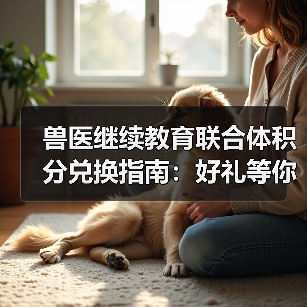 兽医继续教育联合体积分兑换指南：好礼等你