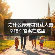 为什么养宠物能让人更幸福？答案在这里 - 辰飞雨新生家伴