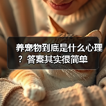 养宠物到底是什么心理？答案其实很简单 - 辰飞雨新生家伴