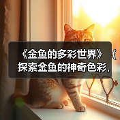 《金鱼的多彩世界》(探索金鱼的神奇色彩,发现它们的独特魅力)(图4) 《金鱼的多彩世界》(探索金鱼的神奇色彩,发现它们的独特魅力)(图3)
