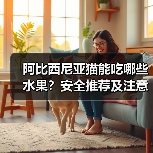 阿比西尼亚猫能吃哪些水果?安全推荐及注意事项全解析(图2) 阿比西尼亚猫能吃哪些水果?安全推荐及注意事项全解析(图2)