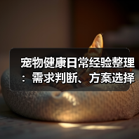 宠物健康日常经验整理:需求判断、方案选择与避坑建议(图1) 宠物健康日常经验整理:需求判断、方案选择与避坑建议(图1)