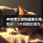 养宠博士宠物健康实用知识:5大问题处理方法与维护要点(图3) 养宠博士宠物健康实用知识:5大问题处理方法与维护要点(图3)
