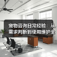 宠物咨询日常经验：从需求判断到使用维护全攻略 - 辰飞雨新生家伴