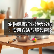 宠物健康行业趋势分析：实用方法与服务建议