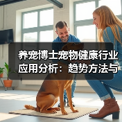 养宠博士宠物健康行业应用分析:趋势方法与服务建议(图1) 养宠博士宠物健康行业应用分析:趋势方法与服务建议(图1)