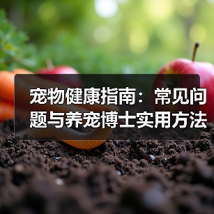 宠物健康指南：常见问题与养宠博士实用方法(图4)