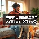 养宠博士宠物健康新手入门指南：避开3大误区与5个核心方法(图1)