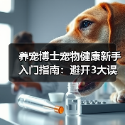 养宠博士宠物健康新手入门指南：避开3大误区与5个核心方法(图4)